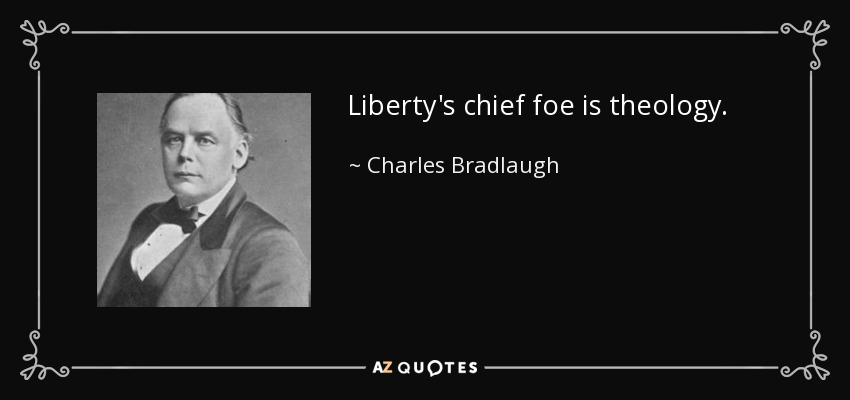 Liberty's chief foe is theology. - Charles Bradlaugh