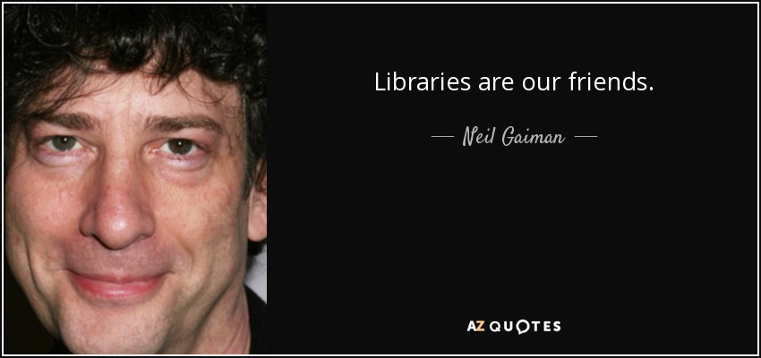Las bibliotecas son nuestras amigas. - Neil Gaiman