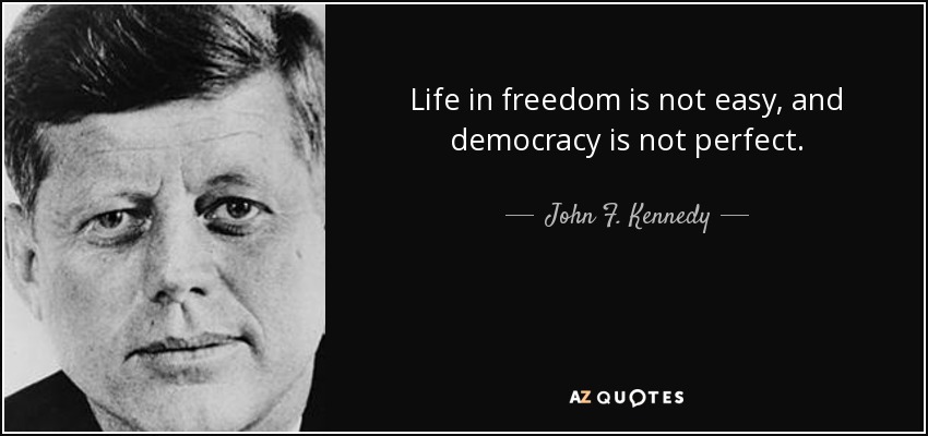 Life in freedom is not easy, and democracy is not perfect. - John F. Kennedy