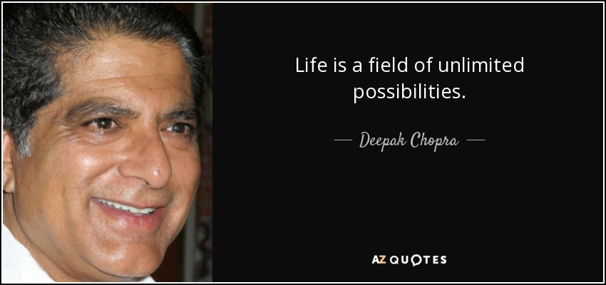 Life is a field of unlimited possibilities. - Deepak Chopra