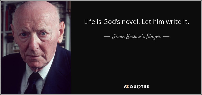 La vida es la novela de Dios. Deja que él la escriba. - Isaac Bashevis Singer