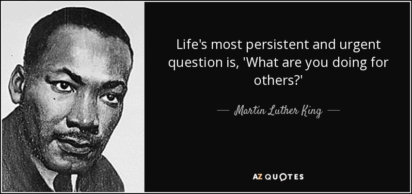 La pregunta más persistente y urgente de la vida es: '¿Qué estás haciendo por los demás?' - Martin Luther King, Jr.