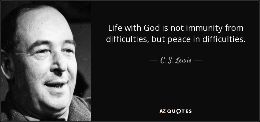 Life with God is not immunity from difficulties, but peace in difficulties. - C. S. Lewis