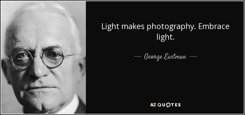 Light makes photography. Embrace light. - George Eastman