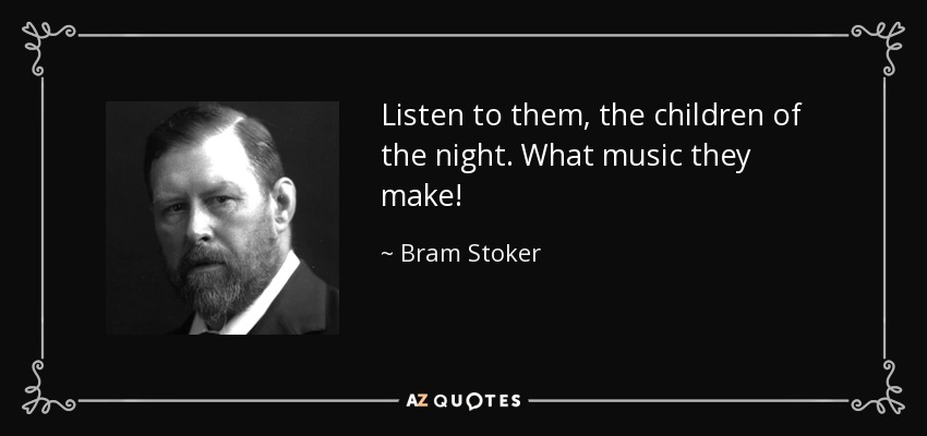 Listen to them, the children of the night. What music they make! - Bram Stoker
