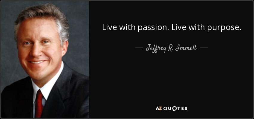 Live with passion. Live with purpose. - Jeffrey R. Immelt