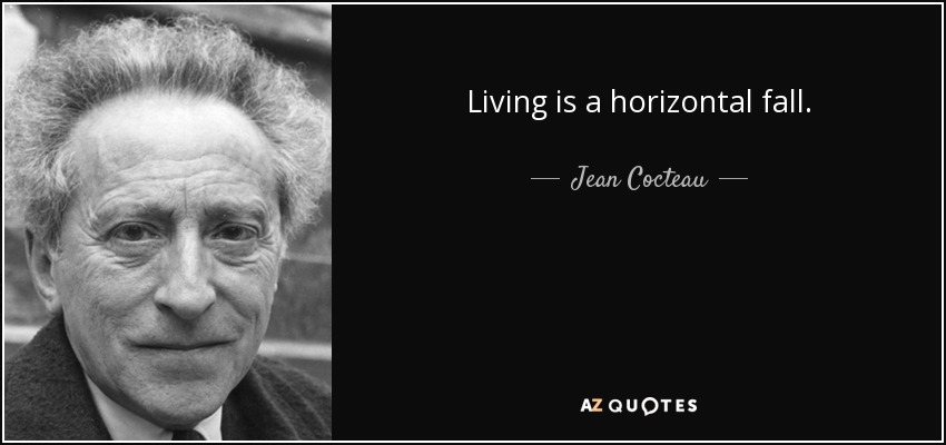 Living is a horizontal fall. - Jean Cocteau