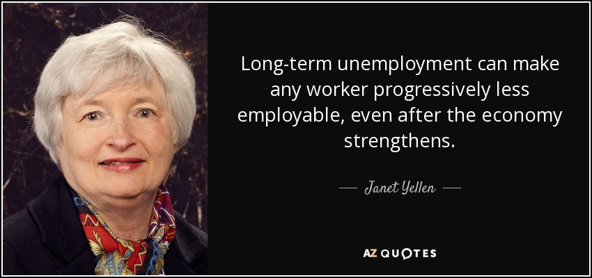 Long-term unemployment can make any worker progressively less employable, even after the economy strengthens. - Janet Yellen