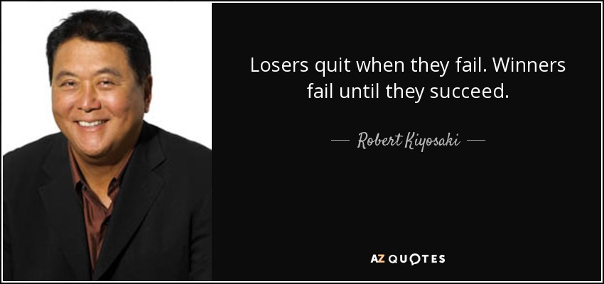 Losers quit when they fail. Winners fail until they succeed. - Robert Kiyosaki