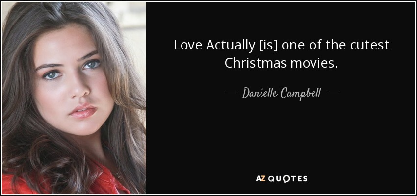 Love Actually [is] one of the cutest Christmas movies. - Danielle Campbell