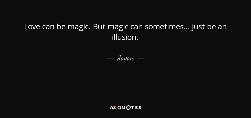Love can be magic. But magic can sometimes... just be an illusion. - Javan