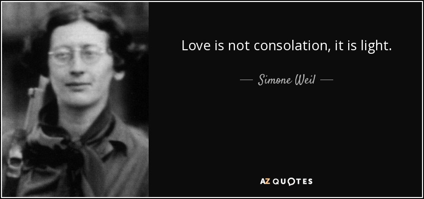 Love is not consolation, it is light. - Simone Weil
