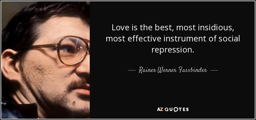 Love is the best, most insidious, most effective instrument of social repression. - Rainer Werner Fassbinder