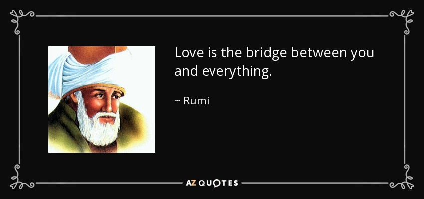 Love is the bridge between you and everything. - Rumi