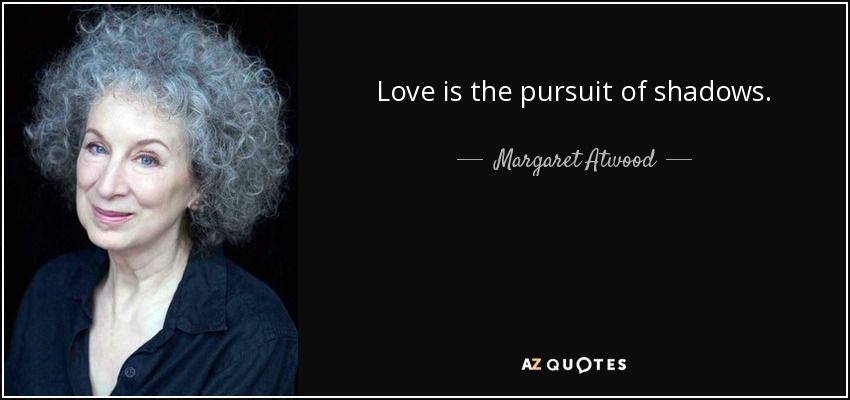 Love is the pursuit of shadows. - Margaret Atwood