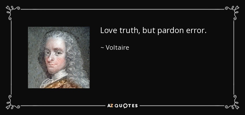 Love truth, but pardon error. - Voltaire
