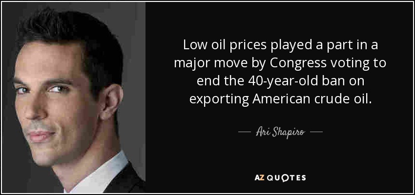 Low oil prices played a part in a major move by Congress voting to end the 40-year-old ban on exporting American crude oil. - Ari Shapiro