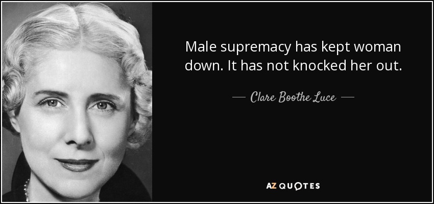 La supremacía masculina ha mantenido a la mujer en el suelo. No la ha noqueado. - Clare Boothe Luce