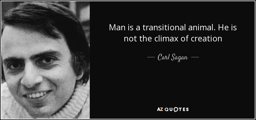 Man is a transitional animal. He is not the climax of creation - Carl Sagan