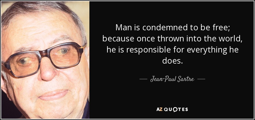 El hombre está condenado a ser libre; porque una vez lanzado al mundo, es responsable de todo lo que hace. - Jean-Paul Sartre