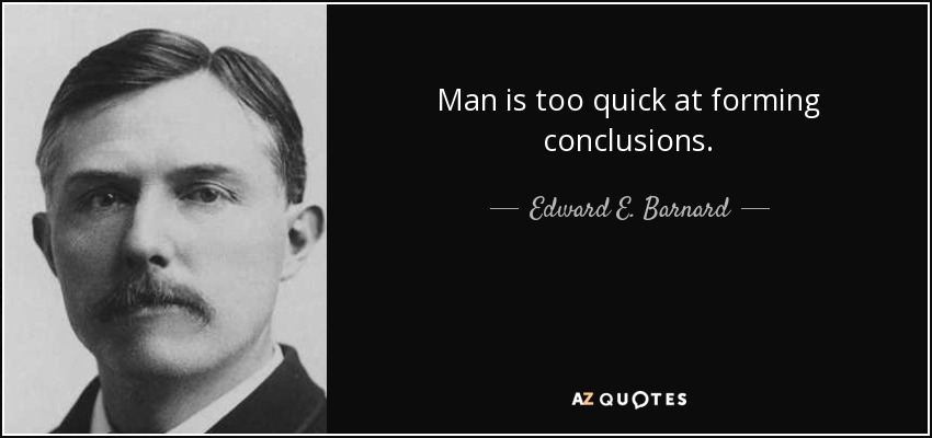 Man is too quick at forming conclusions. - Edward E. Barnard