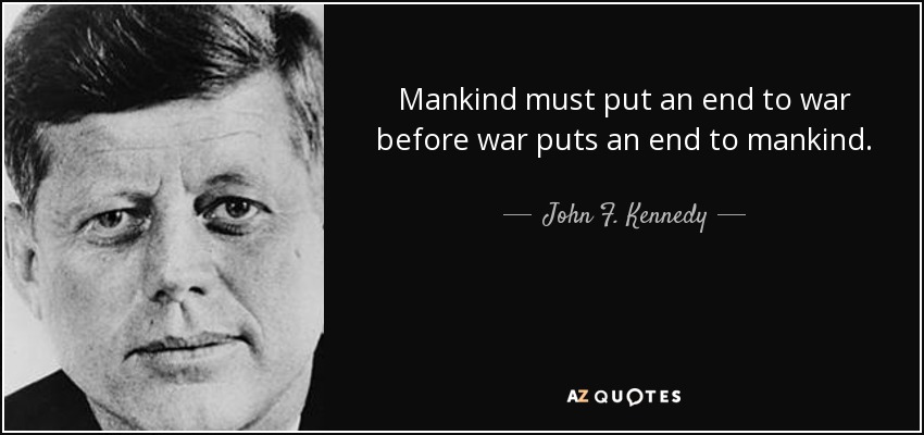 La humanidad debe acabar con la guerra antes de que la guerra acabe con la humanidad. - John F. Kennedy