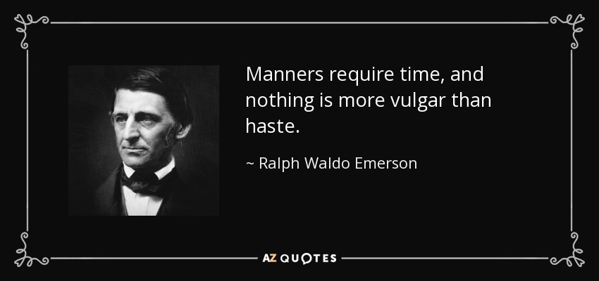 Los modales requieren tiempo, y nada es más vulgar que la prisa. - Ralph Waldo Emerson