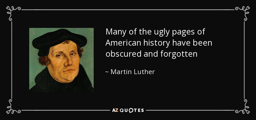 Many of the ugly pages of American history have been obscured and forgotten - Martin Luther
