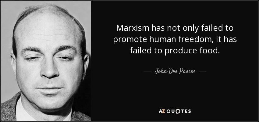 Marxism has not only failed to promote human freedom, it has failed to produce food. - John Dos Passos