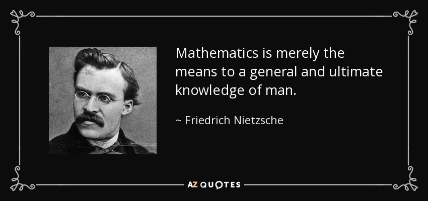 Las matemáticas no son más que el medio para un conocimiento general y último del hombre. - Friedrich Nietzsche