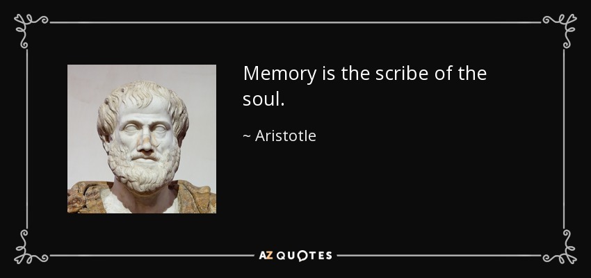 Memory is the scribe of the soul. - Aristotle