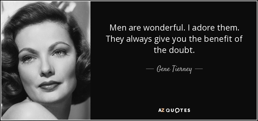 Men are wonderful. I adore them. They always give you the benefit of the doubt. - Gene Tierney