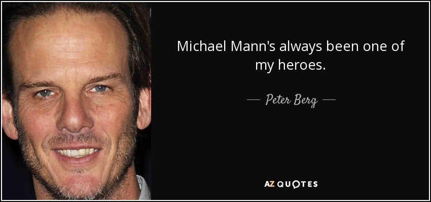 Michael Mann's always been one of my heroes. - Peter Berg