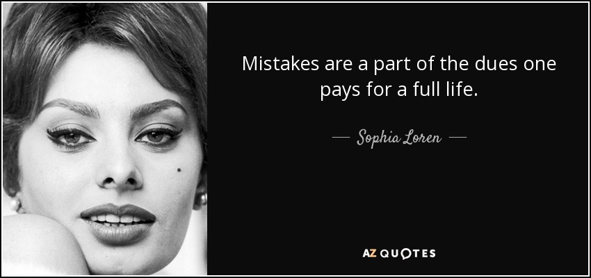 Los errores forman parte de la cuota que hay que pagar por una vida plena. - Sophia Loren