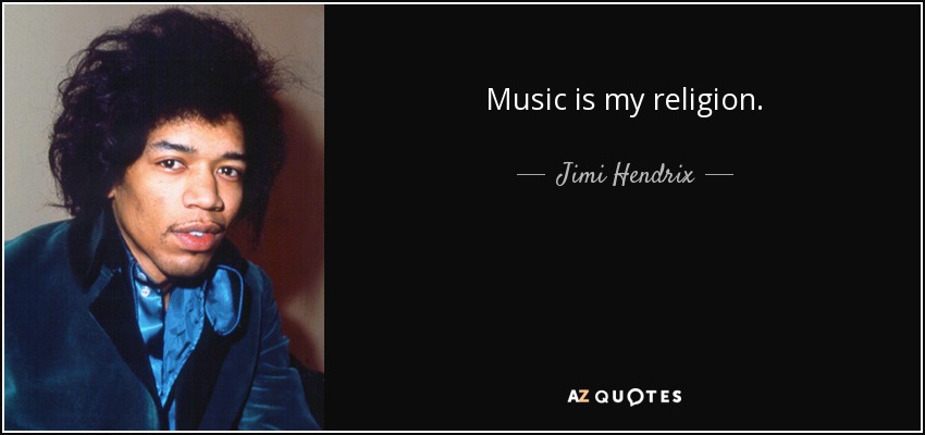 Music is my religion. - Jimi Hendrix