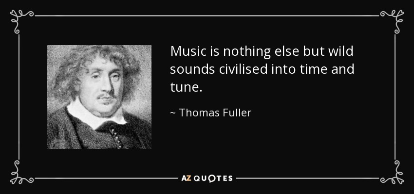 La música no es otra cosa que sonidos salvajes civilizados en el tiempo y la melodía. - Thomas Fuller