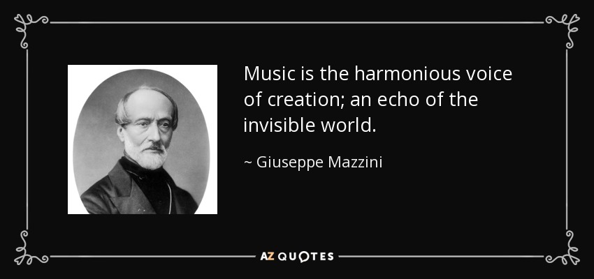 Music is the harmonious voice of creation; an echo of the invisible world. - Giuseppe Mazzini
