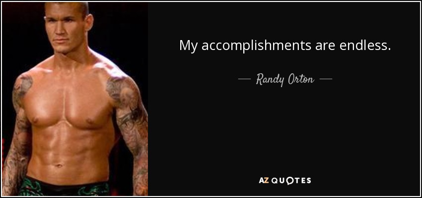 My accomplishments are endless. - Randy Orton