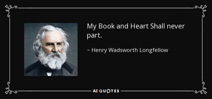 Mi libro y mi corazon nunca se separaran. - Henry Wadsworth Longfellow