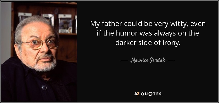 Mi padre podía ser muy ingenioso, aunque el humor siempre estaba en el lado más oscuro de la ironía. - Maurice Sendak