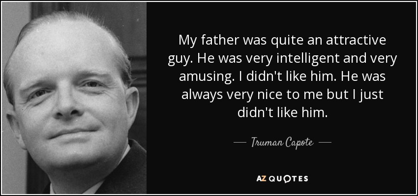 My father was quite an attractive guy. He was very intelligent and very amusing. I didn't like him. He was always very nice to me but I just didn't like him. - Truman Capote