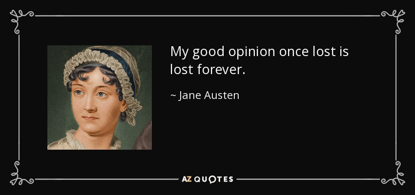 My good opinion once lost is lost forever. - Jane Austen