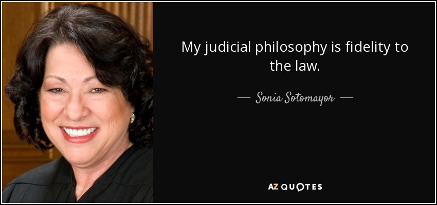 My judicial philosophy is fidelity to the law. - Sonia Sotomayor