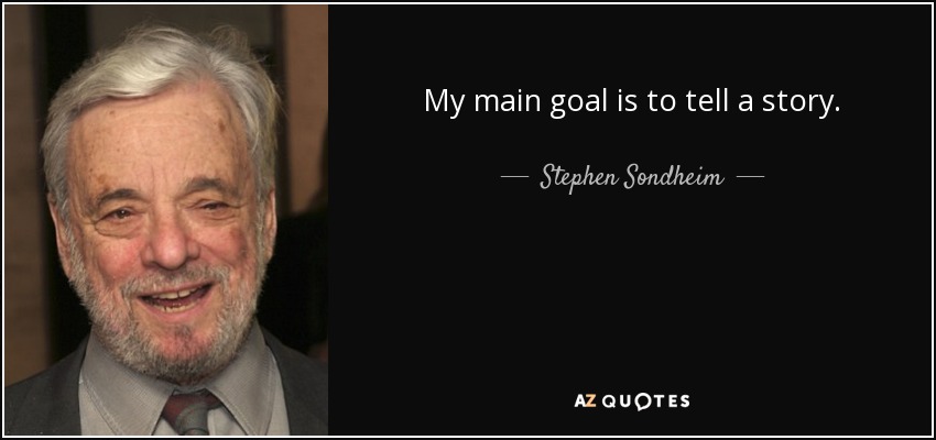 My main goal is to tell a story. - Stephen Sondheim