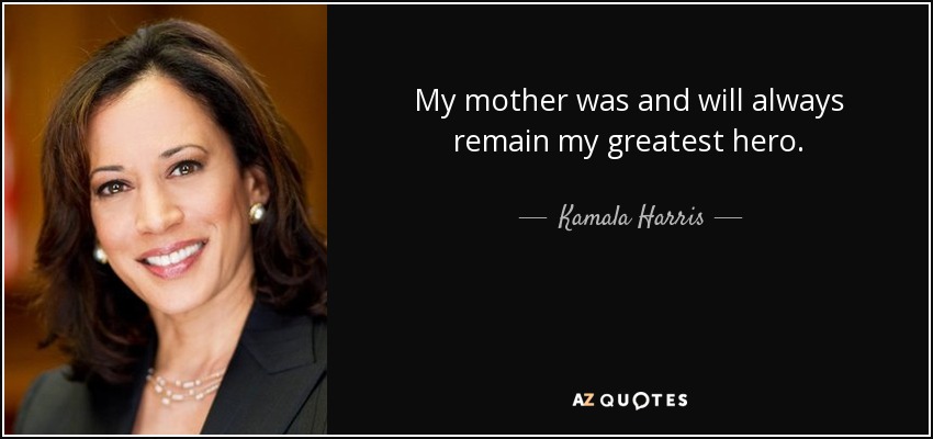 My mother was and will always remain my greatest hero. - Kamala Harris