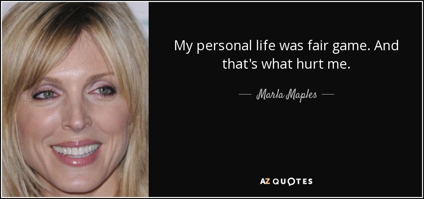 My personal life was fair game. And that's what hurt me. - Marla Maples