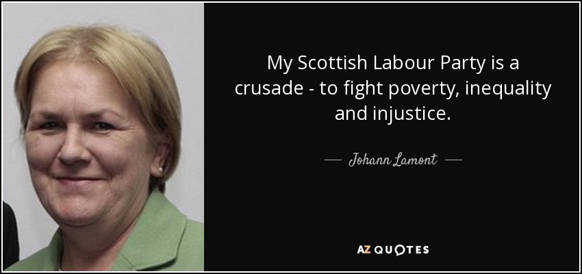 My Scottish Labour Party is a crusade - to fight poverty, inequality and injustice. - Johann Lamont