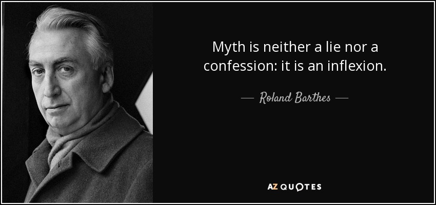Myth is neither a lie nor a confession: it is an inflexion. - Roland Barthes