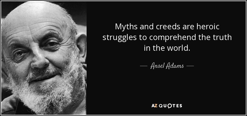 Los mitos y los credos son luchas heroicas por comprender la verdad del mundo. - Ansel Adams