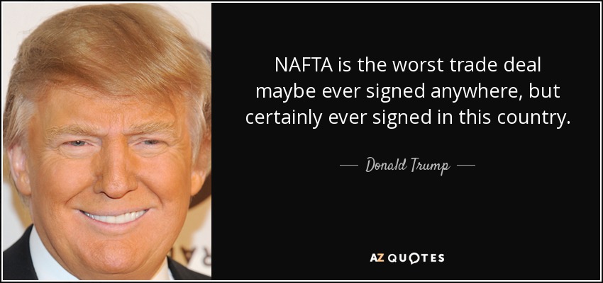 NAFTA is the worst trade deal maybe ever signed anywhere, but certainly ever signed in this country. - Donald Trump
